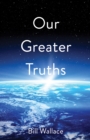 Our Greater Truths : Understanding Who We Are - eBook