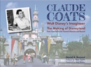 Claude Coats: Walt Disney's Imagineer : The Making of Disneyland From Toad Hall to the Haunted Mansion and Beyond - Book