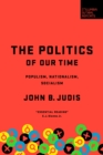 The Politics of Our Time : Populism, Nationalism, Socialism - Book