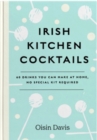 Irish Kitchen Cocktails : 60 Recipes You Can Make at Home with Everyday Equipment - Book