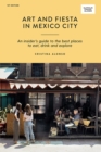 Art and Fiesta in Mexico City : An Insider's Guide to the Best Places to Eat, Drink and Explore - Book