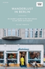 Wanderlust in Berlin : An Insider's Guide to the Best Places to Eat, Drink and Explore - Book