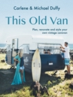 This Old Van : Plan, Renovate and Style Your Own Vintage Caravan - Book
