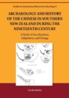 Archaeology and History of the Chinese in Southern New Zealand During the Nineteenth Century : A Study of Acculturation, Adaptation and Change - Book