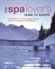 The Spa Lover's Guide to Europe : A Selection of Outstanding Natural Spa and Wellness Destinations - eBook