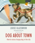 Dog About Town : How to Raise a Happy Dog in the City - eBook
