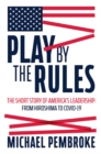 Play by the Rules : The Short Story of America's Leadership: From Hiroshima to COVID-19 - eBook