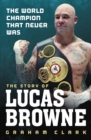 The World Champion That Never Was: The Story of Lucas Browne - Book