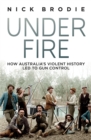 Under Fire : How Australia's violent history led to gun control - Book