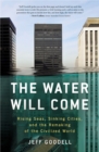 The Water Will Come : Rising Seas, Sinking Cities and the Remaking of the Civilized World - eBook