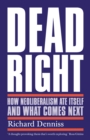 Dead Right : How Neoliberalism Ate Itself and What Comes Next - eBook