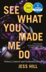 See What You Made Me Do : Power, Control and Domestic Abuse - eBook