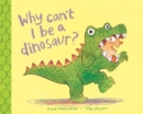 Why Can't I Be a Dinosaur? - Book