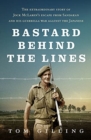 Bastard Behind the Lines : The extraordinary story of Jock McLaren's escape from Sandakan  and his guerrilla war against the Japanese - Book