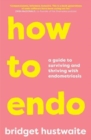How to Endo : A guide to surviving and thriving with endometriosis - Book