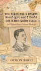 The Night was a Bright Moonlight and I Could See a Man Quite Plain : An Edwardian Cricket Murder - eBook