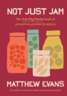 Not Just Jam : The Fat Pig Farm book of preserves, pickles & sauces - Book