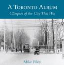 A Toronto Album : Glimpses of the City That Was - eBook