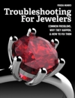 Troubleshooting for Jewelers : Common Problems, Why They Happen and How to Fix Them - Book