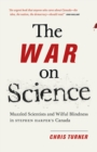 The War on Science : Muzzled Scientists and Wilful Blindness in Stephen Harper's Canada - Book