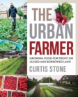 The Urban Farmer : Growing Food for Profit on Leased and Borrowed Land - eBook