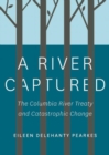 A River Captured : The Columbia River Treaty and Catastrophic Change - Book
