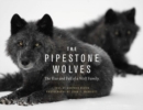 The Pipestone Wolves : The Rise and Fall of a Wolf Family - Book