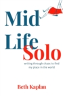 MidLife Solo : Writing Through Chaos to Find My Place in the World - Book