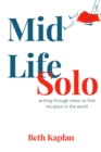 MidLife Solo : writing through chaos to find my place in the world - eBook