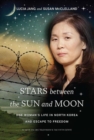 Stars between the Sun and Moon : One Woman's Life in North Korea and Escape to Freedom - eBook