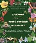 A Garden for the Rusty-Patched Bumblebee : Creating Habitat for Native Pollinators: Ontario and Great Lakes Edition - eBook