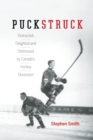 Puckstruck : Distracted, Delighted and Distressed by Canada's Hockey Obsession - Book
