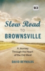 Slow Road to Brownsville : A Journey Through the Heart of the Old West - Book