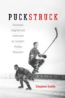 Puckstruck : Distracted, Delighted and Distressed by Canada's Hockey Obsession - eBook