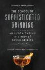 The School of Sophisticated Drinking : An Intoxicating History of Seven Spirits - eBook
