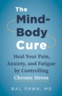 The Mind-Body Cure : Heal Your Pain, Anxiety, and Fatigue by Controlling Chronic Stress - eBook