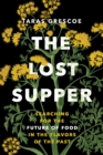 The Lost Supper : Searching for the Future of Food in the Flavors of the Past - Book
