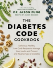 The Diabetes Code Cookbook : Delicious, Healthy, Low-Carb Recipes to Manage Your Insulin and Prevent and Reverse Type 2 Diabetes - Book