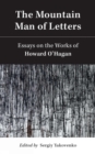 The Mountain Man of Letters : Essays on the Works of Howard O'Hagan - Book