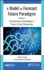 A Model to Forecast Future Paradigms : Volume 1: Introduction to Knowledge Is Power in Four Dimensions - Book