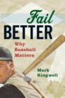 Fail Better : Why Baseball Matters - Book