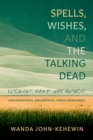 Spells, Wishes, and the Talking Dead : mamahtawisiwin, pakoseyimow, nikihci-aniskotapan - Book