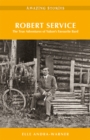 Robert Service : The True Adventures of Yukon's Favourite Bard Amazing Stories - Book