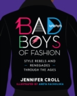 Bad Boys of Fashion : Style Rebels and Renegades Through the Ages - Book