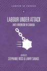 Labour Under Attack : Anti-Unionism in Canada - Book