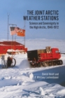 The Joint Arctic Weather Stations : Science and Sovereignty in the High Arctic, 1946-1972 - Book