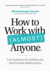 How to Work with (Almost) Anyone : Five Questions for Building the Best Possible Relationships - Book
