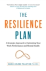 The Resilience Plan : A Strategic Approach to Optimizing Your Work Performance and Mental Health - Book