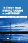 The Effects of Induced Hydraulic Fracturing on the Environment : Commercial Demands vs. Water, Wildlife, and Human Ecosystems - Book