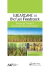 Sugarcane as Biofuel Feedstock : Advances Toward a Sustainable Energy Solution - Book